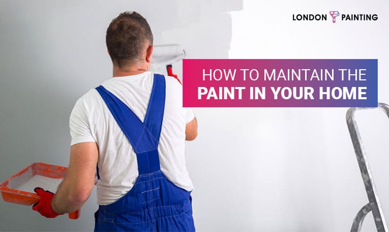 How To Maintain The Paint In Your Home | London Painting | Painter Services in London Ontario